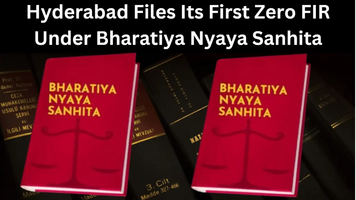 Hyderabad Files Its First Zero FIR Under Bharatiya Nyaya Sanhita